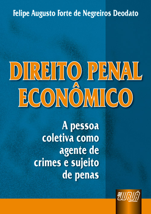 Direito Penal Econ?mico - A pessoa coletiva como agente de crimes e sujeito de penas - 