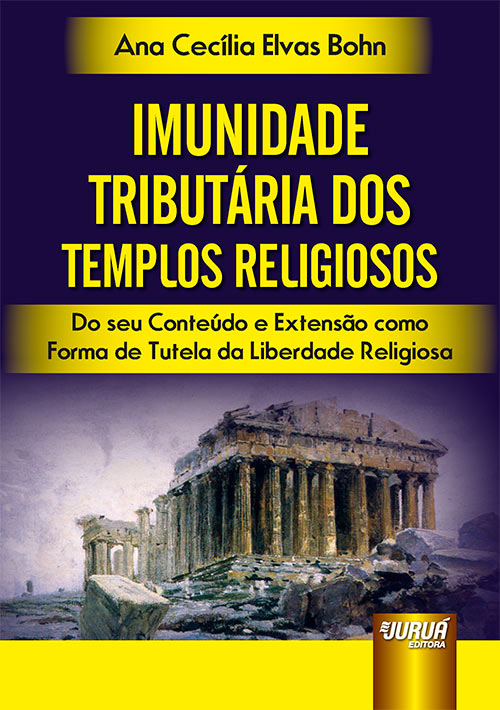 Jurua Editora Imunidade Tributaria Dos Templos Religiosos Do Seu Conteudo E Extensao Como Forma De Tutela Da Liberdade Religiosa Ana Cecilia Elvas Bohn