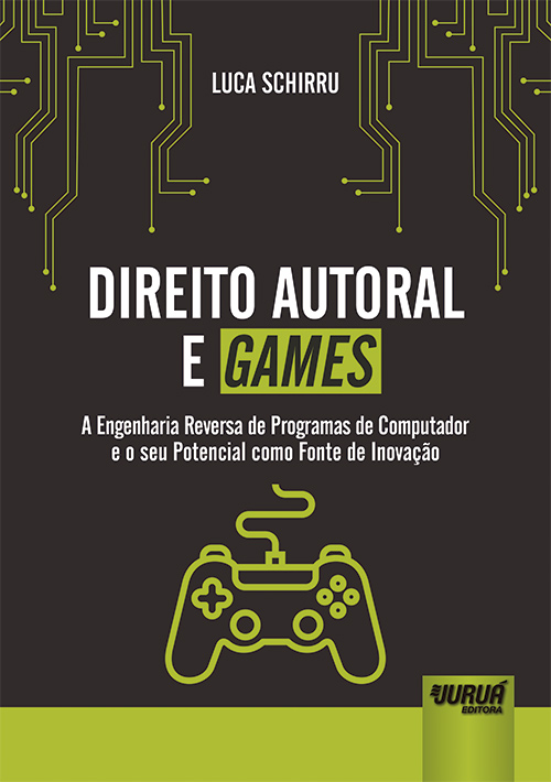 Juruá Editora - Direito Autoral e Games - A Engenharia Reversa de Programas  de Computador e o seu Potencial como Fonte de Inovação, Luca Schirru