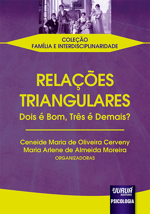 Juruá Editora - Relações Triangulares - Dois é Bom, Três é Demais? -  Coleção Família e Interdisciplinaridade, Organizadoras: Ceneide Maria de  Oliveira Cerveny e Maria Arlene de Almeida Moreira