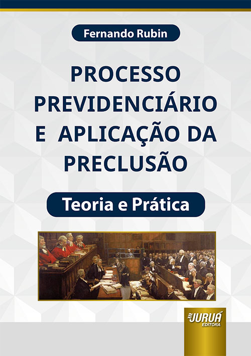 Processo Previdenci?rio e Aplica??o da Preclus?o - Teoria e Pr?tica