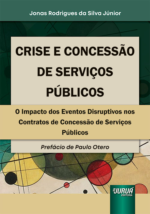 Crise e Concess?o de Servi?os P?blicos - O Impacto dos Eventos Disruptivos nos Contratos de Concess?o de Servi?os P?blicos