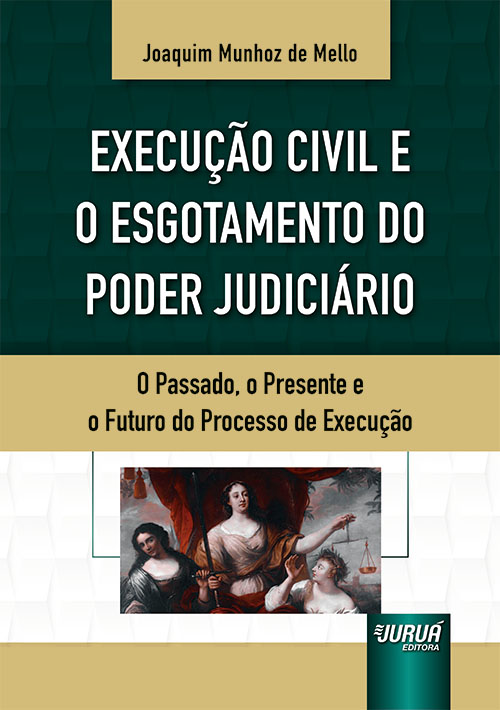 Execu??o Civil e o Esgotamento do Poder Judici?rio - O Passado, o Presente e o Futuro do Processo de Execu??o