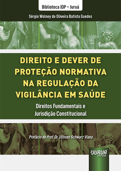 Direito e Dever de Prote??o Normativa na Regula??o da Vigil?ncia em Sa?de - Direitos Fundamentais e Jurisdi??o Constitucional - Biblioteca IDP - Juru?