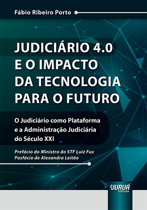 Judici?rio 4.0 e o Impacto da Tecnologia para o Futuro - O Judici?rio como Plataforma e a Administra??o Judici?ria do S?culo XXI