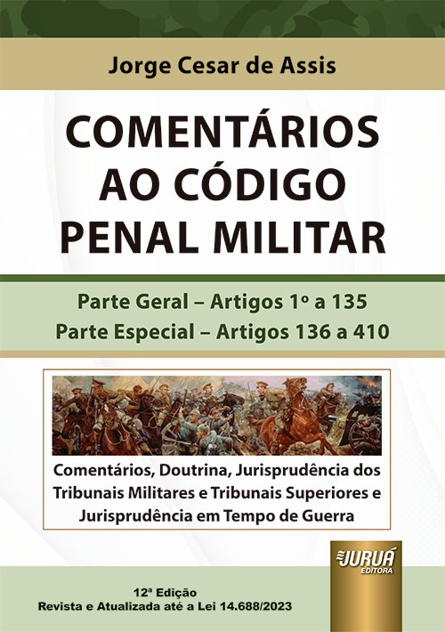 Coment?rios ao C?digo Penal Militar - Parte Geral: Artigos 1? a 135 - Parte Especial: Artigos 136 a  - Coment?rios, Doutrina, Jurisprud?ncia dos Tribunais Militares e Tribunais Superiores e Jurisprud?nci