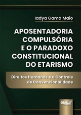 Aposentadoria Compulsória e o Paradoxo Constitucional do Etarismo