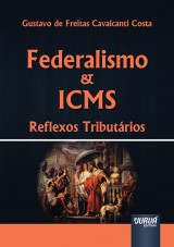 Capa do livro: Federalismo & ICMS - Reflexos Tributários, Gustavo de Freitas Cavalcanti Costa