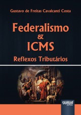 Capa do livro: Federalismo & ICMS - Reflexos Tributrios, Gustavo de Freitas Cavalcanti Costa