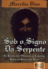 Capa do livro: Sob o Signo da Serpente - Do Jardim das Oliveiras ao Calvrio: Jesus no banco dos Rus, Marclio Dias
