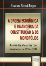 Capa do livro: Ordem Econmica e Financeira da Constituio & os Monoplios, A, Alexandre Walmott Borges