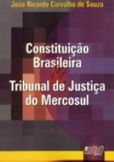 Capa do livro: Constituição Brasileira & Tribunal de Justiça do Mercosul, João Ricardo Carvalho de Souza