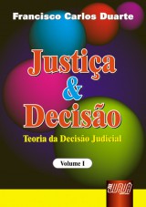 Capa do livro: Justia & Deciso - Teoria da Deciso Judicial - Volume I, Francisco Carlos Duarte