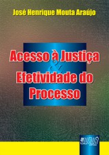 Capa do livro: Acesso à Justiça & Efetividade do Processo, José Henrique Mouta Araújo