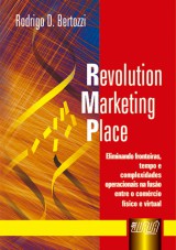 Capa do livro: Revolution Marketing Place - Elimina fronteiras, tempo e complexidades operacionais na fuso entre o comrcio fsico e virtual, Rodrigo Bertozzi