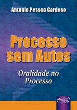 Capa do livro: Processo sem Autos - Oralidade no Processo, Antonio Pessoa Cardoso