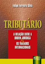 Capa do livro: Tributrio - A Relao entre a Ordem Jurdica e os Tratados Internacionais, Felipe Ferreira Silva
