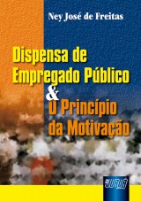 Capa do livro: Dispensa de Empregado Pblico & o Princpio da Motivao, Ney Jos de Freitas