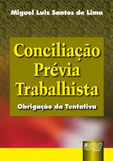 Capa do livro: Conciliação Prévia Trabalhista - Obrigação da Tentativa, Miguel Luiz Santos de Lima