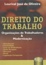 Capa do livro: Direito do Trabalho - Organizaes de Trabalhadores e Modernizao, Lourival Jos de Oliveira