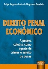 Capa do livro: Direito Penal Econmico - A pessoa coletiva como agente de crimes e sujeito de penas, Felipe Augusto Forte de Negreiros Deodato