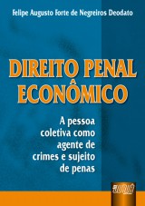 Capa do livro: Direito Penal Econômico - A pessoa coletiva como agente de crimes e sujeito de penas, Felipe Augusto Forte de Negreiros Deodato