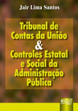 Capa do livro: Tribunal de Contas da União e Controles Estatal e Social da Administração Pública, Jair Lima Santos