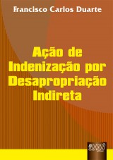 Capa do livro: Ação de Indenização por Desapropriação Indireta, Francisco Carlos Duarte