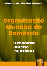 Capa do livro: Organizao Mundial do Comrcio - Economia, Direito, Subsdios, Giselda da Silveira Cherem