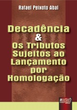 Capa do livro: Decadncia e os Tributos Sujeitos ao Lanamento por Homologao, Rafael Peixoto Abal