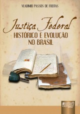 Capa do livro: Justia Federal - Histrico e Evoluo no Brasil, Vladimir Passos de Freitas
