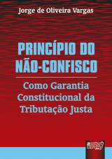 Capa do livro: Princpio do No-Confisco - Como Garantia Constitucional da Tributao Justa, Jorge de Oliveira Vargas