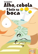 Capa do livro: Alho, Cebola e Beijo na Boca, Fernando Botto