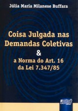 Capa do livro: Coisa Julgada nas Demandas Coletivas e a Norma do Art. 16 da Lei 7.347/85, Júlia Maria Milanese Buffara