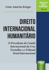 Capa do livro: Direito Internacional Humanitrio - O Precedente do Comit Internacional da Cruz Vermelha e o Tribunal Penal Internacional - Biblioteca de Direito Internacional - Vol.10, Csar Amorim Krieger