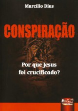 Capa do livro: Conspiração - Por que Jesus foi Crucificado, Marcílio Dias