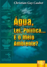 Capa do livro: gua, A Lei, A Poltica... E o Meio Ambiente, A, Christian Guy Caubet