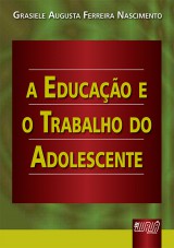 Capa do livro: Educao e o Trabalho do Adolescente, A, Grasiele Augusta Ferreira Nascimento