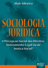 Capa do livro: Sociologia Jurdica - A Percepo Social dos Direitos: Instrumental Legal ou de Justia Social, Alair Silveira