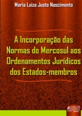 Capa do livro: Incorporação das Normas do Mercosul aos Ordenamentos Jurídicos dos Estados-membros, A, Maria Luiza Justo Nascimento