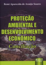 Capa do livro: Proteo Ambiental e Desenvolvimento Econmico - Conciliao, Remi Aparecida de Arajo Soares