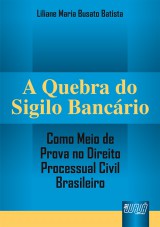 Capa do livro: Quebra do Sigilo Bancrio - Como Meio de Prova no Direito Processual Civil Brasileiro, A, Liliane Maria Busato Batista