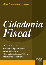 Capa do livro: Cidadania Fiscal - Evoluo Histrica - Teoria da Carga Desmedida - Conscincia Fiscal - Limitaes ao Poder de Tributar - Estatuto do Contribuinte, Alice Mouzinho Barbosa