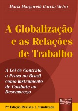 Capa do livro: Globalizao e as Relaes de Trabalho, A - A Lei de Contrato a Prazo no Brasil como Instrumento de Combate ao Desemprego - 2 Edio  Revista e Atualizada, Maria Margareth Garcia Vieira