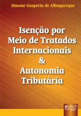 Capa do livro: Iseno por Meio de Tratados Internacionais & Autonomia Tributria, Simone Gasperin de Albuquerque
