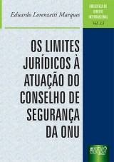Capa do livro: Os Limites Jurdicos  Atuao do Conselho de Segurana da ONU - Biblioteca de Direito Internacional - Vol. 13, Eduardo Lorenzetti Marques