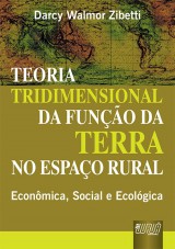 Capa do livro: Teoria Tridimensional da Funo da Terra no Espao Rural - Economica, Social e Ecolgica, Darcy Walmor Zibetti