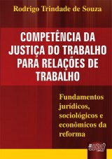 Capa do livro: Competncia da Justia do Trabalho para Relaes de Trabalho - Fundamentos jurdicos, sociolgicos e econmicos da reforma, Rodrigo Trindade de Souza