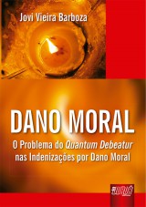 Capa do livro: Dano Moral - O Problema do Quantum Debeatur nas Indenizaes por Dano Moral, Jovi Vieira Barboza