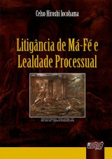 Capa do livro: Litigância de Má-Fé e Lealdade Processual, Celso Hiroshi Iocohama